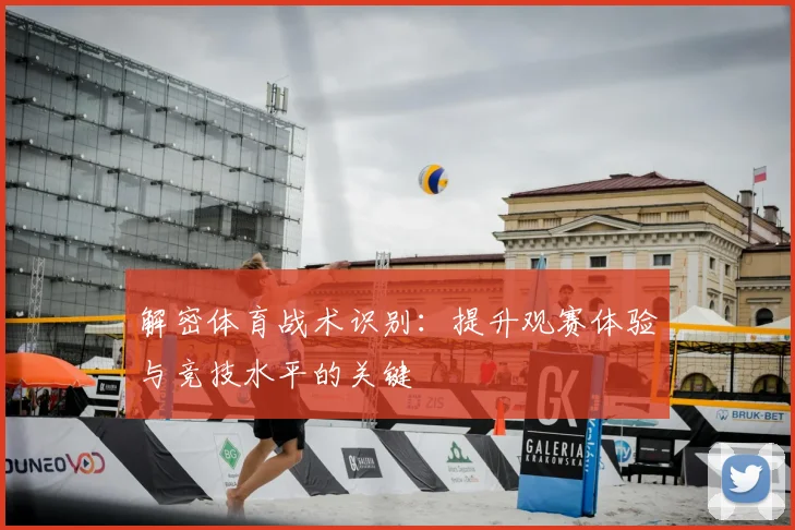 解密体育战术识别：提升观赛体验与竞技水平的关键